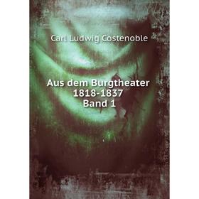 

Книга Aus dem Burgtheater 1818-1837. Band 1. Carl Ludwig Costenoble