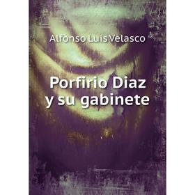 

Книга Porfirio Diaz y su gabinete. Alfonso Luis Velasco