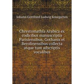 

Книга Chrestomathia Arabica ex codicibus manuscriptis Parisiensibus, Gothanis et Berolinensibus collecta atque tum adscriptis vocalibus