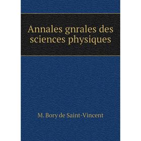 

Книга Annales gnrales des sciences physiques. M. Bory de Saint-Vincent