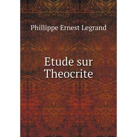 

Книга Etude sur Theocrite. Phillippe Ernest Legrand