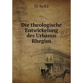 

Книга Die theologische Entwickelung des Urbanus Rhegius. O. Seitz