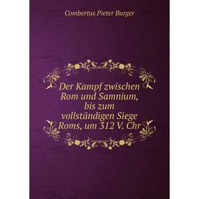

Книга Der Kampf zwischen Rom und Samnium, bis zum vollständigen Siege Roms, um 312 V. Chr. Combertus Pieter Burger