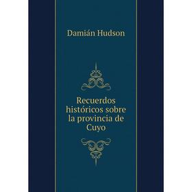 

Книга Recuerdos históricos sobre la provincia de Cuyo. Damián Hudson