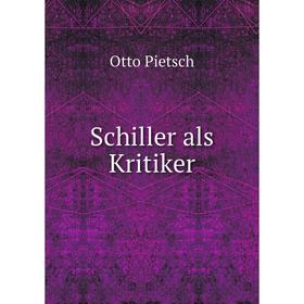 

Книга Schiller als Kritiker. Otto Pietsch
