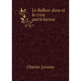 

Книга Le Balkan slave et la crise autrichienne