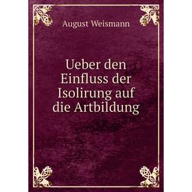 

Книга Ueber den Einfluss der Isolirung auf die Artbildung. August Weismann