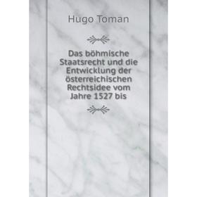 

Книга Das böhmische Staatsrecht und die Entwicklung der österreichischen Rechtsidee vom Jahre 1527 bis. Hugo Toman