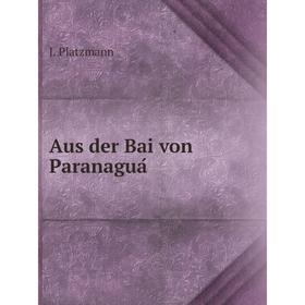 

Книга Aus der Bai von Paranaguá. J. Platzmann