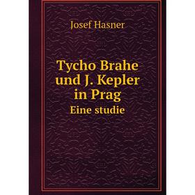 

Книга Tycho Brahe und J. Kepler in Prag Eine studie. Josef Hasner