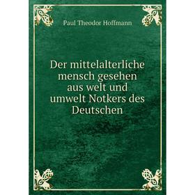 

Книга Der mittelalterliche mensch gesehen aus welt und umwelt Notkers des Deutschen. Paul Theodor Hoffmann