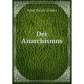 

Книга Der Anarchismus. Ernst Victor Zenker