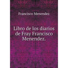 

Книга Libro de los diarios de Fray Francisco Menendez