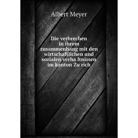 

Книга Die verbrechen in ihrem zusammenhang mit den wirtschaftlichen und sozialen verhältnissen im kanton Zürich. Albert Meyer