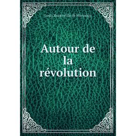 

Книга Autour de la révolution. Louis Bonneville de Marsangy