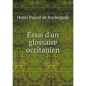 

Книга Essai d'un glossaire occitanien. Henri Pascal de Rochegude