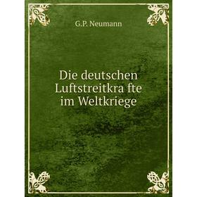 

Книга Die deutschen Luftstreitkräfte im Weltkriege. G. P. Neumann