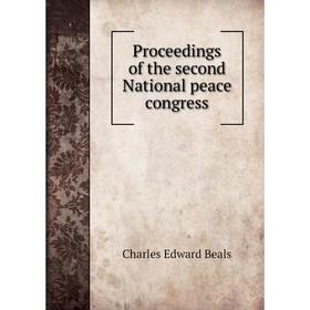 

Книга Proceedings of the second National peace congress. Charles Edward Beals