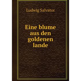 

Книга Eine blume aus den goldenen lande. Ludwig Salvator