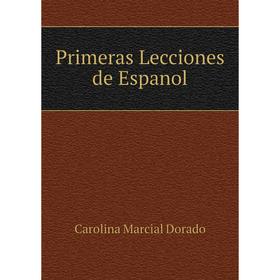 

Книга Primeras Lecciones de Español. Carolina Marcial Dorado
