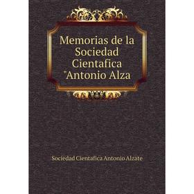 

Книга Memoria s de la Sociedad Cientafica Antonio Alza