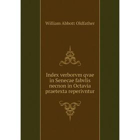 

Книга Index verborvm qvae in Senecae fabvlis necNon in Octavia praetexta reperivntur. William Abbott Oldfather