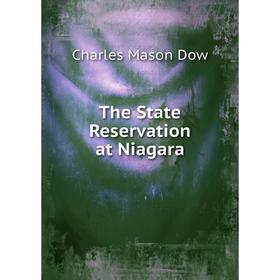 

Книга The State Reservation at Niagara. Charles Mason Dow