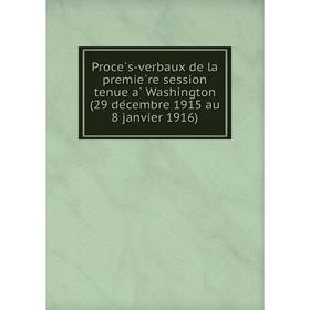 

Книга Procès-verbaux de la première session tenue à Washington (29 décembre 1915 au 8 janvier 1916)