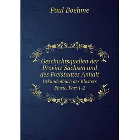 

Книга Geschichtsquellen der Provinz Sachsen und des Freistaates AnhaltUrkundenbuch des Klosters Pforte. Part 1-2. P. Boehme