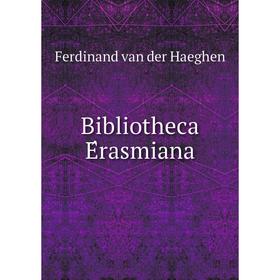 

Книга Bibliotheca Érasmiana. Ferdinand van der Haeghen