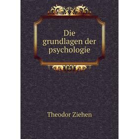 

Книга Die grundlagen der psychologie. Theodor Ziehen