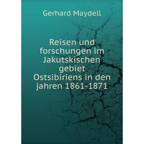 

Книга Reisen und forschungen im Jakutskischen gebiet Ostsibiriens in den jahren 1861-1871. Gerhard Maydell