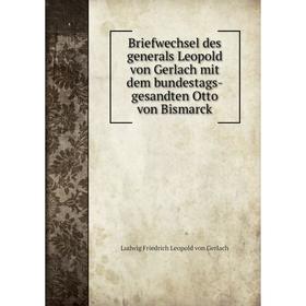 

Книга Briefwechsel des generals Leopold von Gerlach mit dem bundestags-gesandten Otto von Bismarck. Ludwig Friedrich Leopold von Gerlach