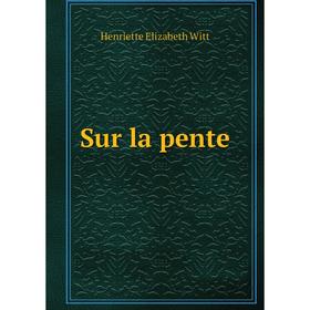 

Книга Sur la pente. Henriette Elizabeth Witt