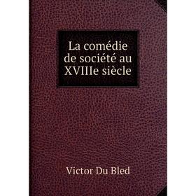 

Книга La comédie de société au XVIIIe siècle