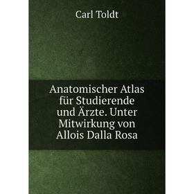 

Книга Anatomischer Atlas für Studierende und Ärzte. Unter Mitwirkung von Allois Dalla Rosa. Carl Toldt