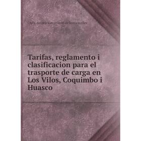 

Книга Tarifas, reglamento i clasificacion para el trasporte de carga en Los Vilos, Coquimbo i Huasco. Chile. Inspección general de ferrocarriles