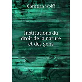 

Книга Institutions du droit de la nature et des gens. Christian Wolff