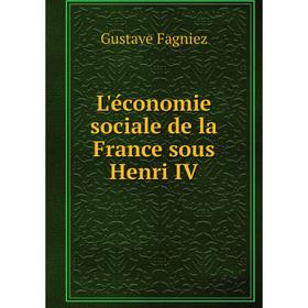 

Книга L'économie sociale de la France sous Henri IV