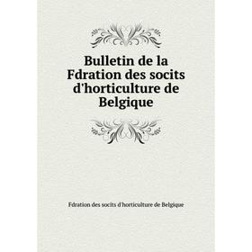 

Книга Bulletin de la Fdration des socits d'horticulture de Belgique. Fdration des socits d'horticulture de Belgique