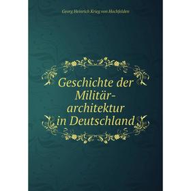 

Книга Geschichte der Militär-architektur in Deutschland. Georg Heinrich Krieg von Hochfelden