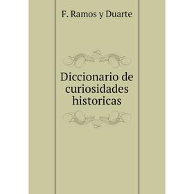 

Книга Diccionario de curiosidades historicas. F. Ramos y Duarte