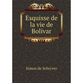

Книга Esquisse de la vie de Bolivar. Simon de Schryver