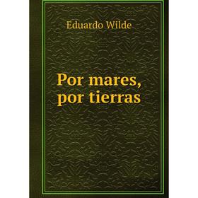 

Книга Por mares, por tierras. Eduardo Wilde