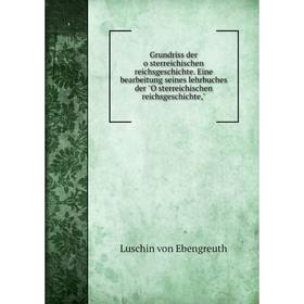 

Книга Grundriss der österreichischen reichsgeschichte. Eine bearbeitung seines lehrbuches der Österreichischen reichsgeschichte,. Luschin von Ebengr