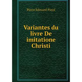 

Книга Variantes du livre De imitatione Christi. Pierre Edouard Puyol