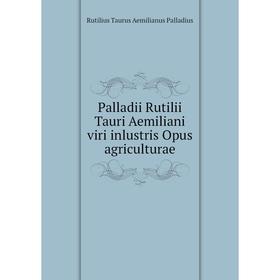 

Книга Palladii Rutilii Tauri Aemiliani viri inlustris Opus agriculturae