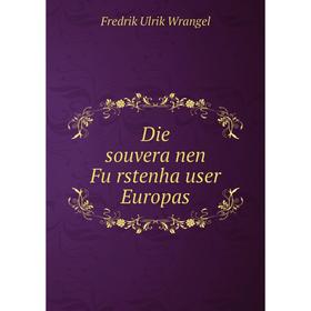 

Книга Die souveränen Fürstenhäuser Europas. Fredrik Ulrik Wrangel