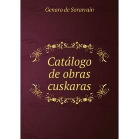

Книга Catálogo de obras cuskaras. Genaro de Sorarrain