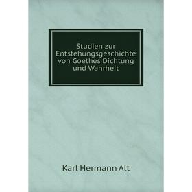 

Книга Studien zur Entstehungsgeschichte von Goethes Dichtung und Wahrheit. Karl Hermann Alt